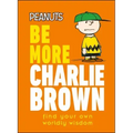 Peanuts Be More Charlie Brown: Find Your Own Worldly Wisdom