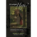 A Larger Hope?, Volume 2: Universal Salvation from the Reformation to the Nineteenth Century