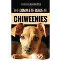 The Complete Guide to Chiweenies: Finding, Training, Caring for and Loving your Chihuahua Dachshund Mix