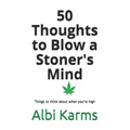 50 Thoughts to Blow a Stoner's Mind: Things to think about when you're high