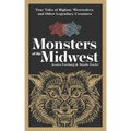 Monsters of the Midwest: True Tales of Bigfoot, Werewolves, and Other Legendary Creatures
