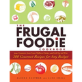 The Frugal Foodie Cookbook: 200 Gourmet Recipes for Any Budget