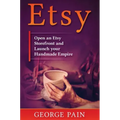 Etsy: Open an Etsy Storefront and Launch your Handmade Empire