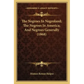The Negroes In Negroland; The Negroes In America; And Negroes Generally (1868)