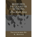 Bedford, PA Quarter Sessions - Docket Six