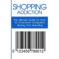 Shopping Addiction: The Ultimate Guide for How to Overcome Compulsive Buying And Spending