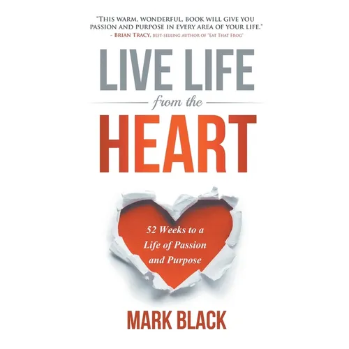 Live Life from the Heart: 52 Weeks to a Life of Passion and Purpose