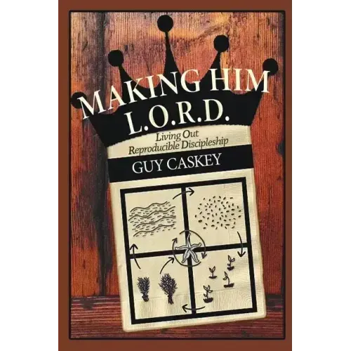 Making Him L.O.R.D.: Living Out Reproducible Discipleship