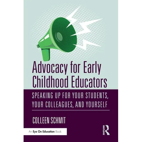 Advocacy for Early Childhood Educators: Speaking Up for Your Students, Your Colleagues, and Yourself