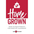 Home Grown: How to Equip Parents for Spiritual Leadership