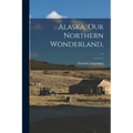 Alaska, Our Northern Wonderland; c.1