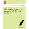 The King's Deputy. a Romance of the Last Century.
