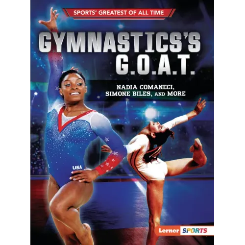 Gymnastics's G.O.A.T.: Nadia Comaneci, Simone Biles, and More