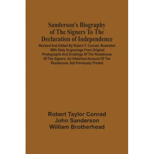 Sanderson'S Biography Of The Signers To The Declaration Of Independence. Revised And Edited By Robert T. Conrad. Illustrated With Sixty Engravings Fro