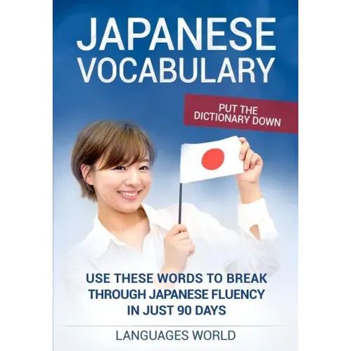 Put the dictionary down: Use These Words to Break Through Japanese Fluency in just 90 days (Japanese Vocabulary)