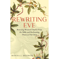 Rewriting Eve: Rescuing Women's Stories from the Bible and Reclaiming Them as Our Own