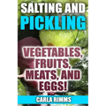 Salting and Pickling: Vegetables, Fruits, Meats, and Eggs!: (Canning Recipes, Canning Cookbook)