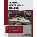 Terrific Makerspace Projects: A Practical Guide for Librarians