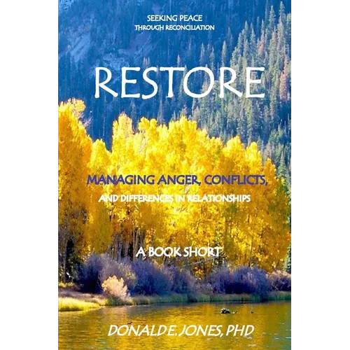 Restore Seeking Peace Through Reconciliation Managing Anger, Conflicts, and Differences In Relationships A Book Short
