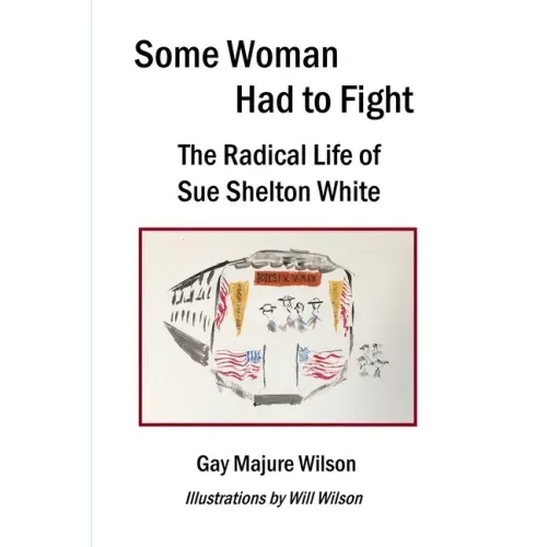 Some Woman Had to Fight: The Radical Life of Sue Shelton White