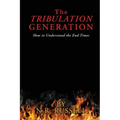 The TRIBULATION GENERATION: How to Understand the End Times