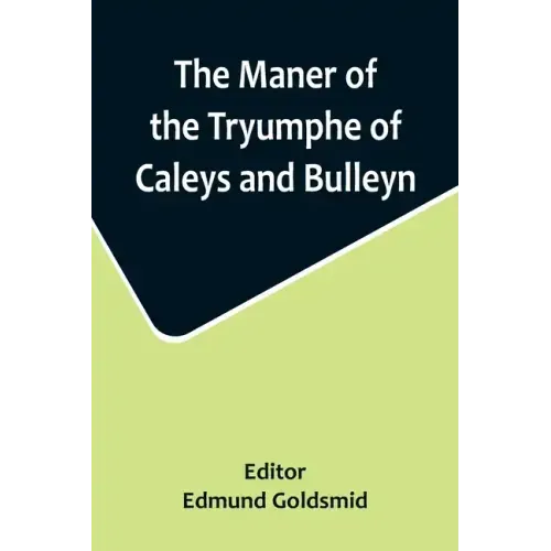 The Maner of the Tryumphe of Caleys and Bulleyn and The Noble Tryumphant Coronacyon of Quene Anne, Wyfe unto the Most Noble Kynge Henry VIII