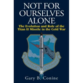 Not for Ourselves Alone: The Evolution and Role of the Titan II Missile in the Cold War