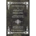 The Principles of Occult Healing - A Working Hypothesis Which Includes All Cures - Studies by a Group of Theosophical Students