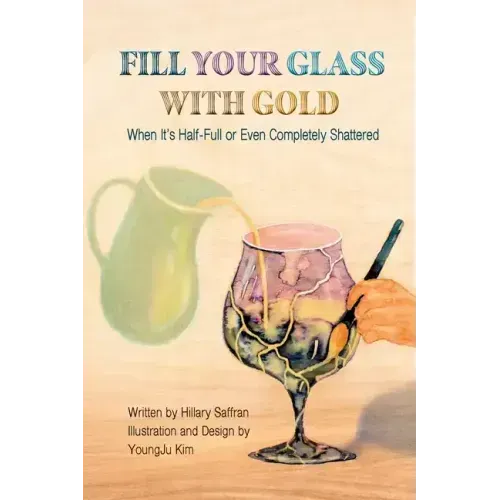 Fill Your Glass With Gold-When It's Half-Full or Even Completely Shattered
