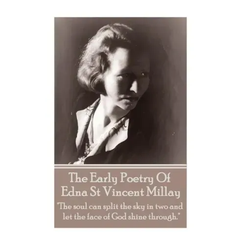 Edna St Vincent Millay - The Early Poetry Of Edna St Vincent Millay: "The soul can split the sky in two and let the face of God shine through."