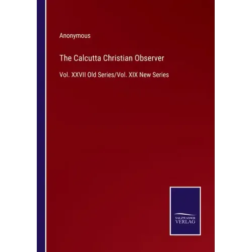 The Calcutta Christian Observer: Vol. XXVII Old Series/Vol. XIX New Series