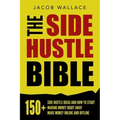 The Side Hustle Bible: 150+ Side Hustle Ideas and How to Start Making Money Right Away - Make Money Online and Offline