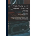 The Cook and Confectioner's Guide; or Female's Instructor in Cookery, Confectionery, Making Wines, Preserving, Pickles, &c.: With Every Necessary Info