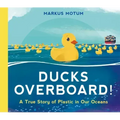 Ducks Overboard!: A True Story of Plastic in Our Oceans