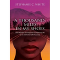 A THOUSAND MILES in MY SHOES: One Woman's Journey From A Shattered Life To An Authentic Self-Discovery