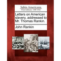Letters on American Slavery, Addressed to Mr. Thomas Rankin.
