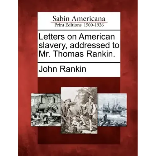 Letters on American Slavery, Addressed to Mr. Thomas Rankin.