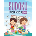 Sudoku For Kids 6-8: More Than 100+ Beginner, Easy and Fun Sudoku Puzzles That Keep Your Kids Busy, Designed Specifically For 6-7-8 year ol