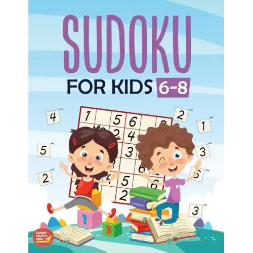 Sudoku For Kids 6-8: More Than 100+ Beginner, Easy and Fun Sudoku Puzzles That Keep Your Kids Busy, Designed Specifically For 6-7-8 year ol
