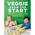 Veggie from the Start: Easy Vegan and Vegetarian Foods for Babies and Up - Perfect for Baby-Led Weaning Families