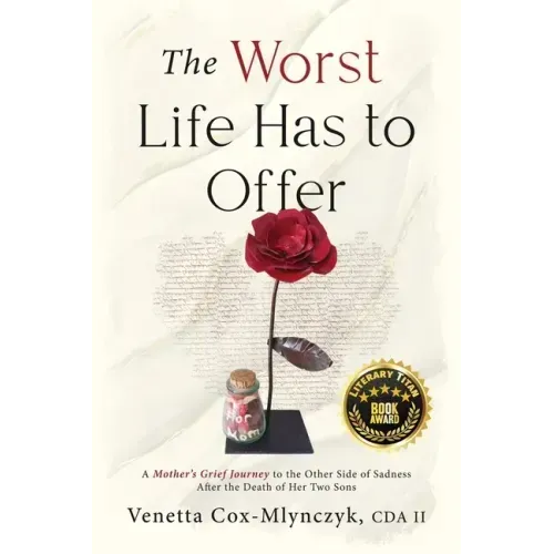 The Worst Life Has to Offer: A Mother's Grief Journey To The Other Side of Sadness After The Death of Her Two Sons