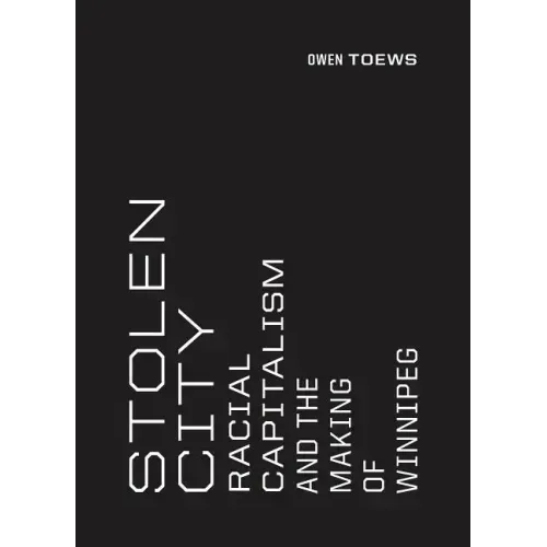 Stolen City: Racial Capitalism and the Making of Winnipeg