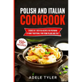 Polish And Italian Cookbook: 2 Books In 1: Over 150 Recipes For Preparing At Home Traditional Food From Poland And Italy
