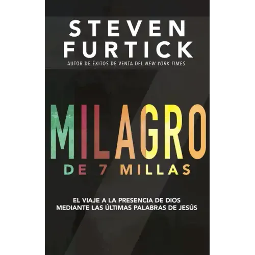 Milagro de 7 Millas: El Viaje a la Presencia de Dios Mediante Las Últimas Palabras de Jesús