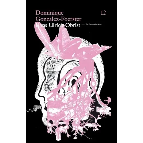 Hans Ulrich Obrist & Dominique Gonzalez-Foerster: The Conversation Series: Vol. 12