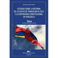 Estudios Sobre La Reforma del Estatuto de Transición de 2022 Y La Continuidad Constitucional En Venezuela