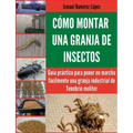 Cómo montar una granja de insectos: Guía práctica para poner en marcha fácilmente una granja industrial de Tenebrio molitor