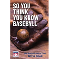 So You Think You Know Baseball: The Baseball Hall of Fame Trivia Book
