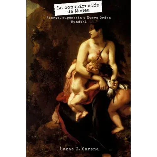 La Conspiración de Medea.: Aborto, Eugenesia y Nuevo Orden Mundial