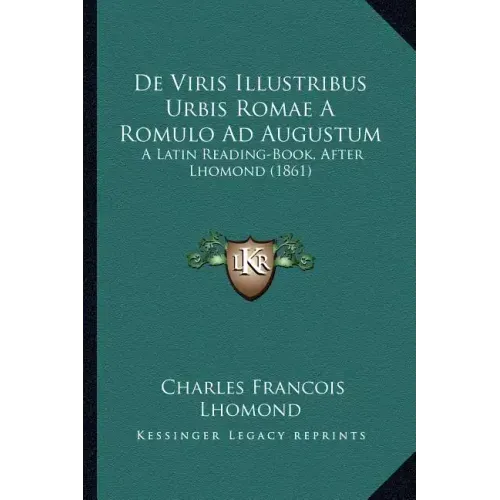 De Viris Illustribus Urbis Romae A Romulo Ad Augustum: A Latin Reading-Book, After Lhomond (1861)